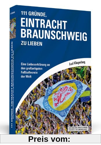 111 Gründe, Eintracht Braunschweig zu lieben: Eine Liebeserklärung an den großartigsten Fußballverein der Welt